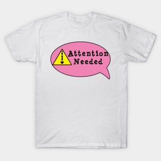 Attention Needed T-Shirt